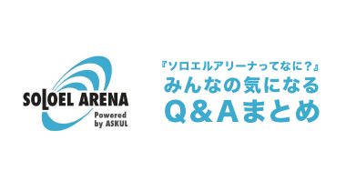 『ソロエルアリーナってなに？』みんなの気になるQ&Aまとめ