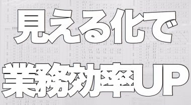 業務効率アップ！効果があった「見える化」活用法　3選