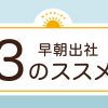 朝型にシフトチェンジ　ちょっと早く出社して、効率的な仕事をしよう！