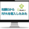 知識０の社員がRPA導入にチャレンジしてみた！～成功と失敗談～